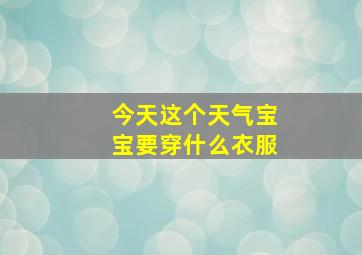 今天这个天气宝宝要穿什么衣服