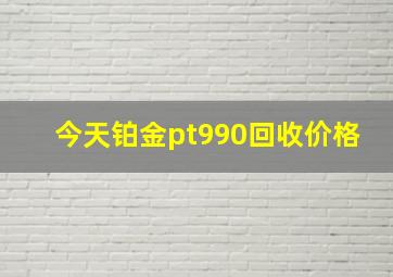 今天铂金pt990回收价格