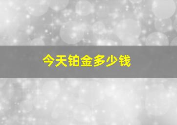 今天铂金多少钱