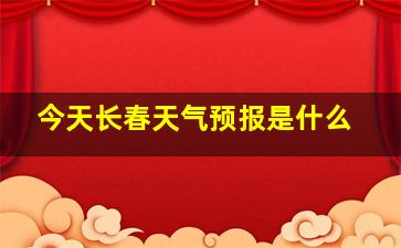 今天长春天气预报是什么