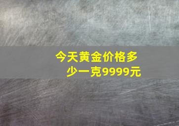 今天黄金价格多少一克9999元