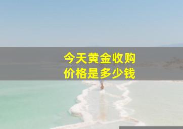 今天黄金收购价格是多少钱