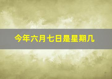 今年六月七日是星期几