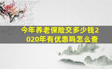 今年养老保险交多少钱2020年有优惠吗怎么查