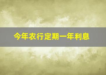 今年农行定期一年利息