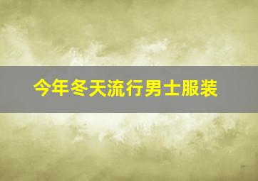 今年冬天流行男士服装