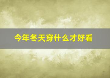 今年冬天穿什么才好看