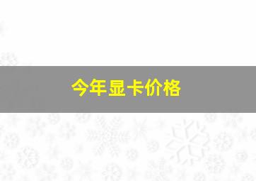 今年显卡价格