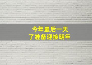 今年最后一天了准备迎接明年