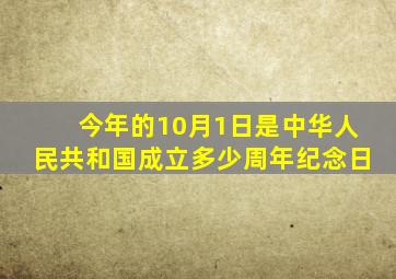 今年的10月1日是中华人民共和国成立多少周年纪念日