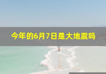 今年的6月7日是大地震吗