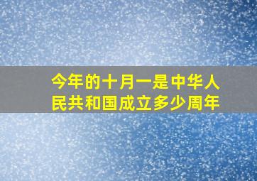 今年的十月一是中华人民共和国成立多少周年