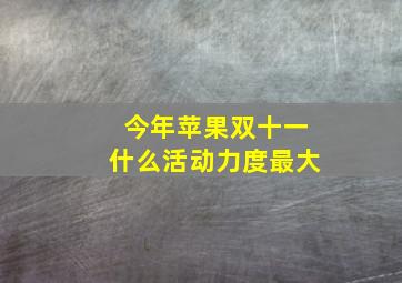 今年苹果双十一什么活动力度最大