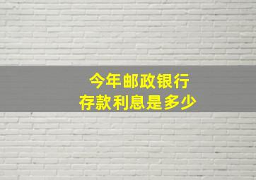 今年邮政银行存款利息是多少