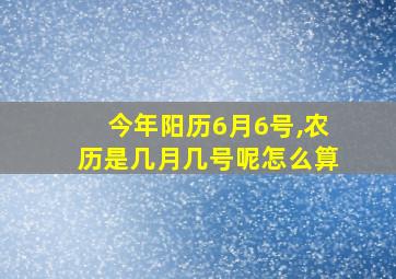 今年阳历6月6号,农历是几月几号呢怎么算