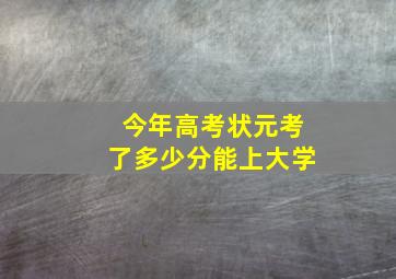 今年高考状元考了多少分能上大学