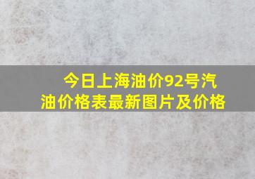 今日上海油价92号汽油价格表最新图片及价格