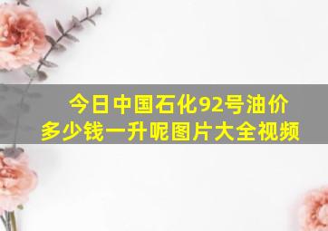 今日中国石化92号油价多少钱一升呢图片大全视频