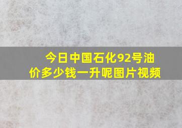 今日中国石化92号油价多少钱一升呢图片视频