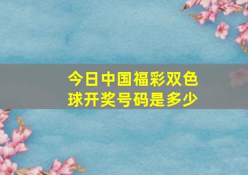 今日中国福彩双色球开奖号码是多少