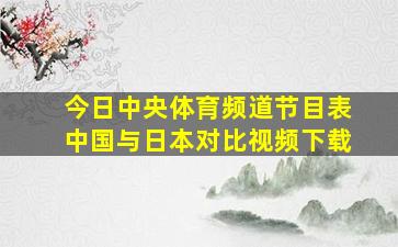 今日中央体育频道节目表中国与日本对比视频下载