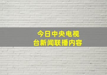 今日中央电视台新闻联播内容