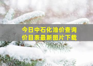 今日中石化油价查询价目表最新图片下载