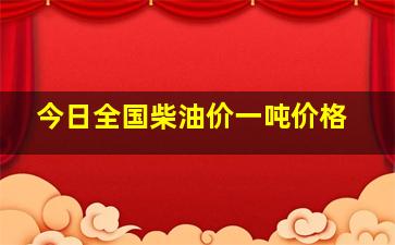 今日全国柴油价一吨价格