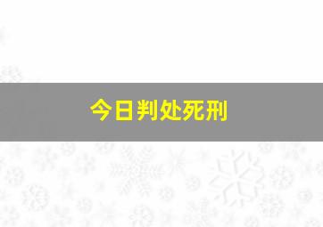 今日判处死刑