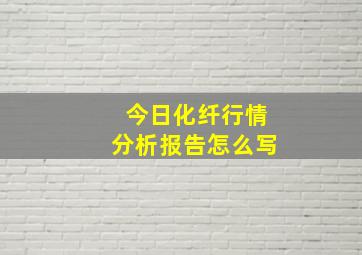 今日化纤行情分析报告怎么写