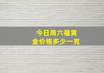 今日周六福黄金价格多少一克