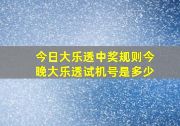 今日大乐透中奖规则今晚大乐透试机号是多少