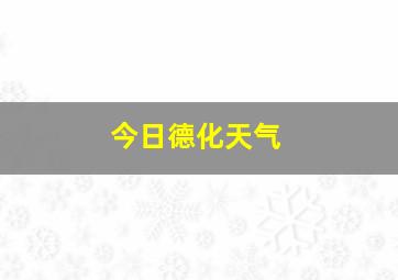 今日德化天气