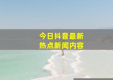 今日抖音最新热点新闻内容