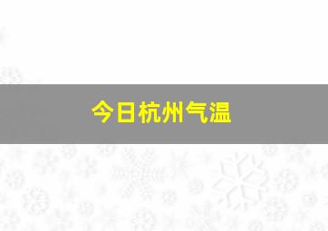 今日杭州气温