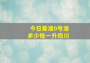 今日柴油0号油多少钱一升四川