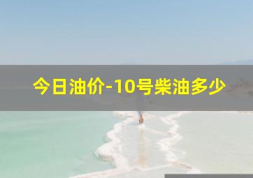 今日油价-10号柴油多少