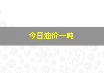 今日油价一吨