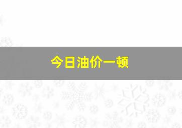 今日油价一顿