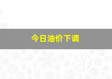 今日油价下调