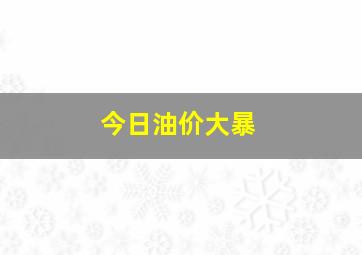 今日油价大暴