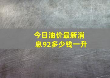 今日油价最新消息92多少钱一升