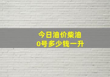 今日油价柴油0号多少钱一升