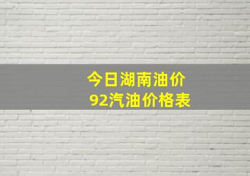 今日湖南油价92汽油价格表