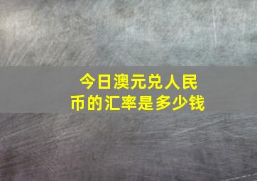 今日澳元兑人民币的汇率是多少钱