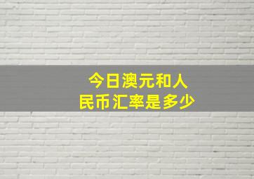 今日澳元和人民币汇率是多少