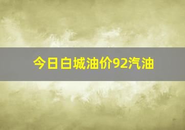 今日白城油价92汽油