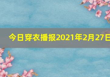 今日穿衣播报2021年2月27日