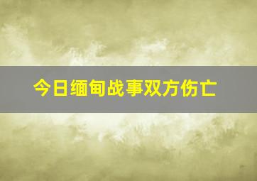 今日缅甸战事双方伤亡