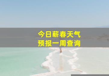 今日蕲春天气预报一周查询